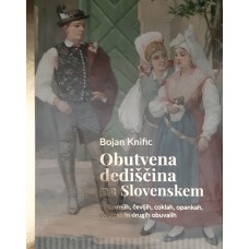 Obutvena dediščina na Slovenskem: O škornjih, čevljih, coklah, opankah, copatah in drugih obuvalih